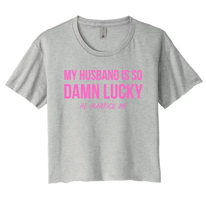 Just Married Gift My Husband Is So Damn Lucky Gift He Married Me Gift Women's Crop Top Tee