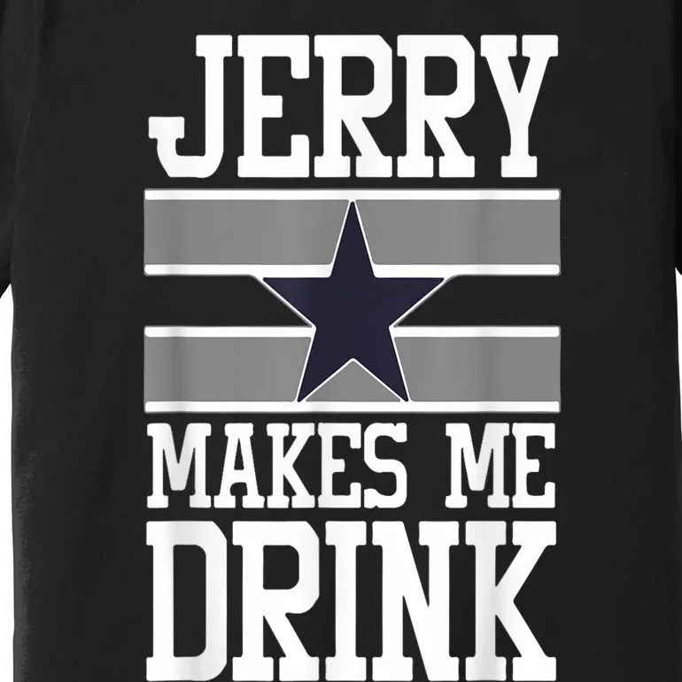 Jerry Makes Me Drink Funny Drinking Humor Premium T-Shirt