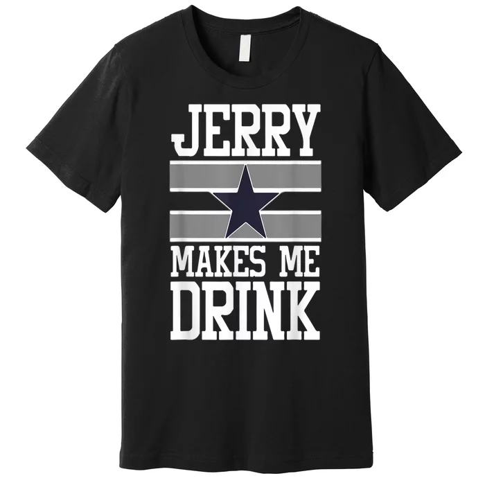 Jerry Makes Me Drink Funny Drinking Humor Premium T-Shirt