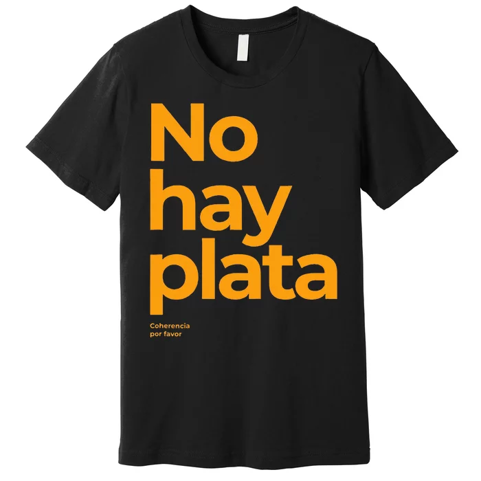 Javier Milei No hay plata Coherencia por favor Libertarismo Premium T-Shirt