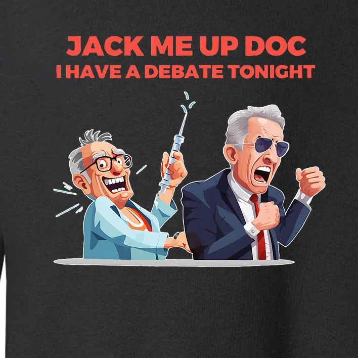 Jack Me Up Doc I Have A Debate Tonight Toddler Sweatshirt