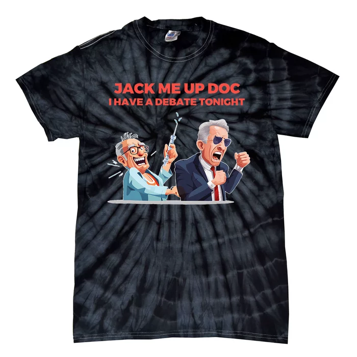 Jack Me Up Doc I Have A Debate Tonight Tie-Dye T-Shirt