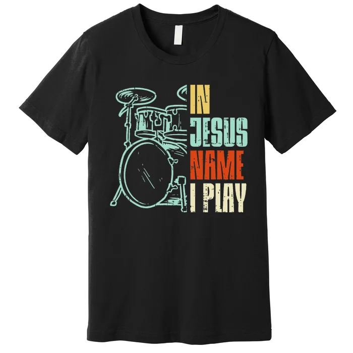 Jesus Name I Play Drums God Drumming Music Christian Drummer Premium T-Shirt