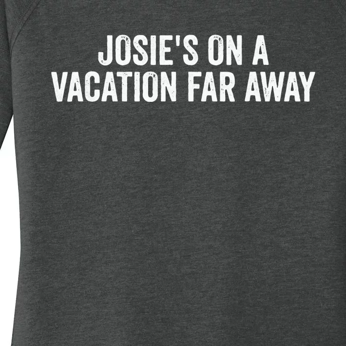 Josies On A Vacation Far Away Quote Funny Women's Perfect Tri Tunic Long Sleeve Shirt