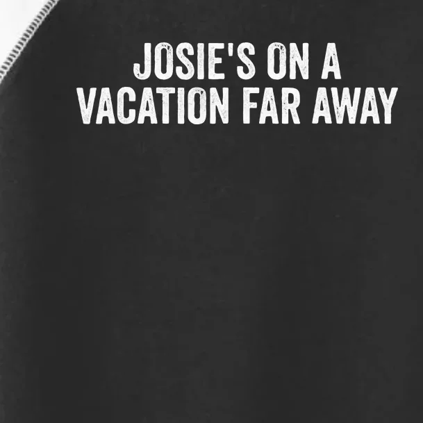 Josies On A Vacation Far Away Quote Funny Toddler Fine Jersey T-Shirt