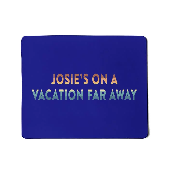 Josie's On A Vacation Far Away Quote Funny Mousepad