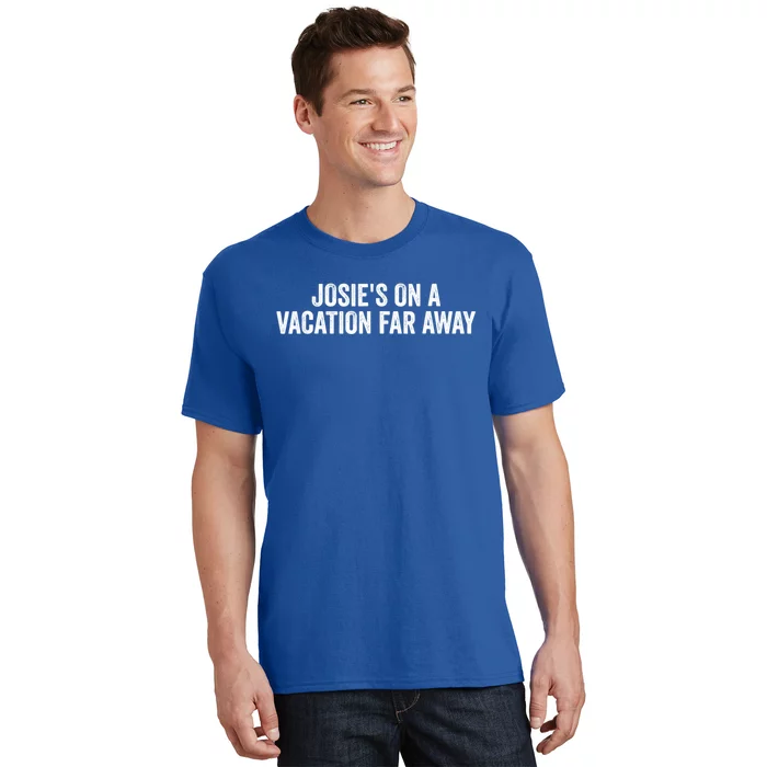 Josie's On A Vacation Far Away Quote Funny T-Shirt