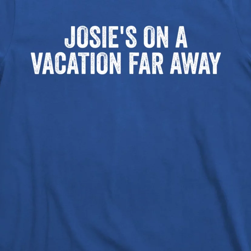 Josie's On A Vacation Far Away Quote Funny T-Shirt