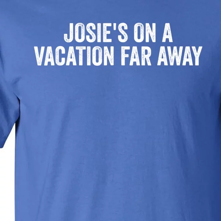 Josie's On A Vacation Far Away Quote Funny Tall T-Shirt