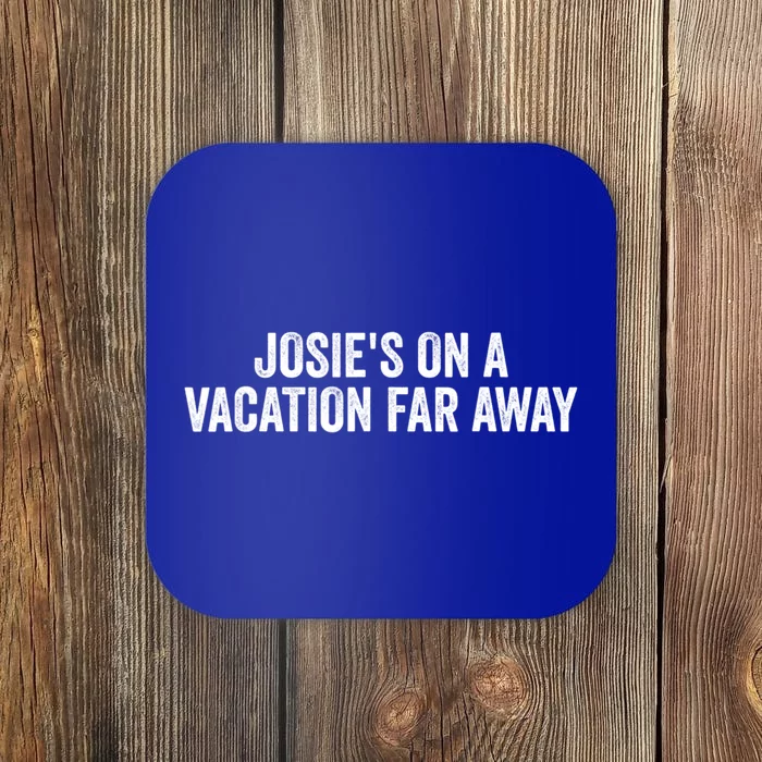 Josie's On A Vacation Far Away Quote Funny Coaster