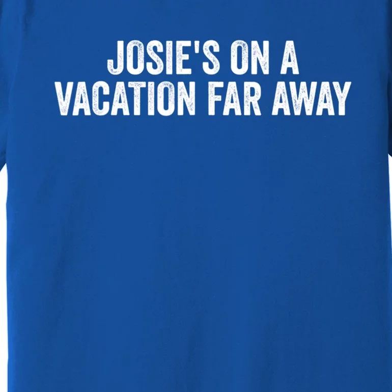 Josie's On A Vacation Far Away Quote Funny Premium T-Shirt