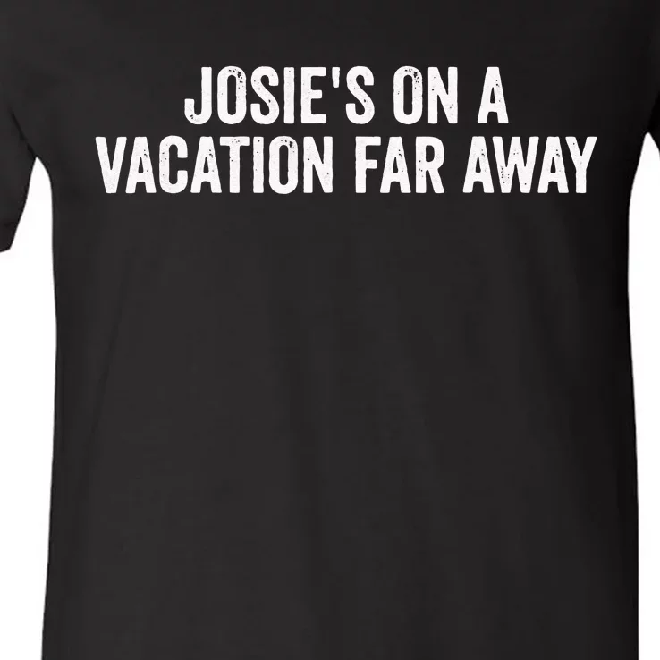 Josies On A Vacation Far Away Quote Funny V-Neck T-Shirt