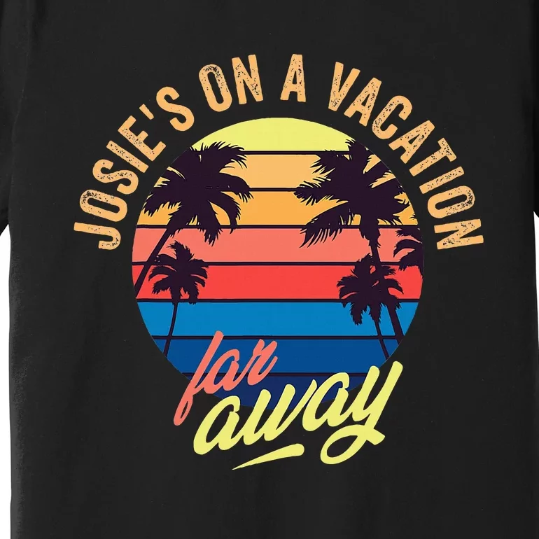 JosieS On A Vacation Far Away Premium T-Shirt