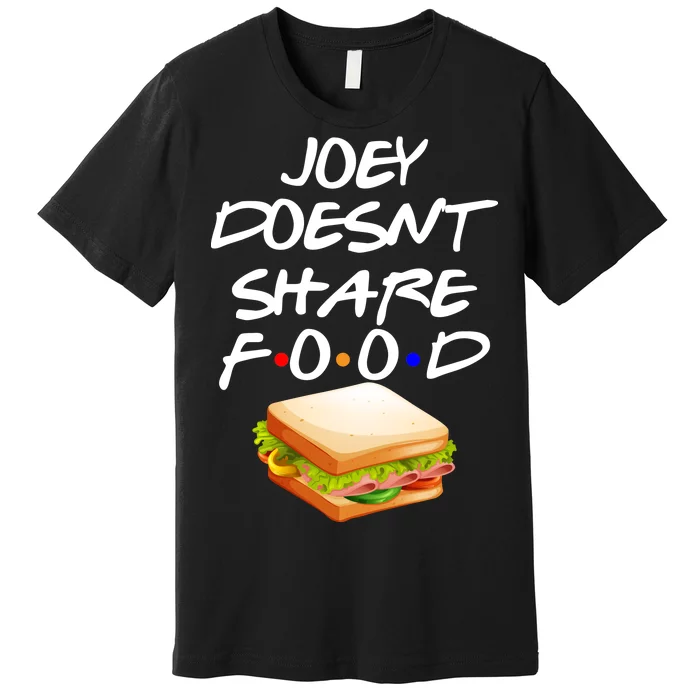 Joey Doesn't Share Food Premium T-Shirt