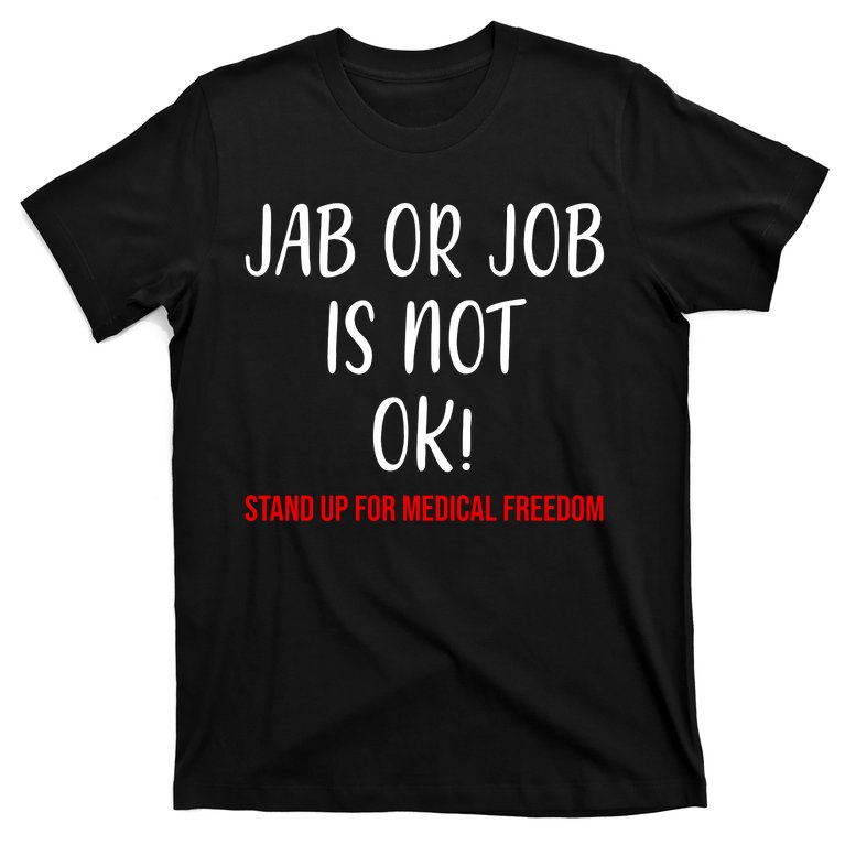 Jab Or Job Is Not Ok Stand Up For Medical Freedom T-Shirt