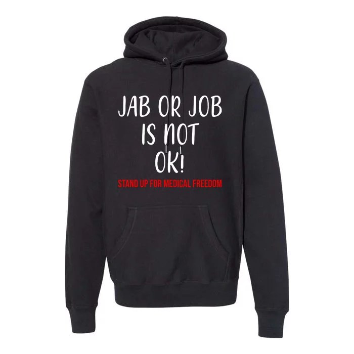 Jab Or Job Is Not Ok Stand Up For Medical Freedom Premium Hoodie