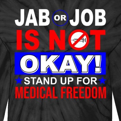Jab Or Job Is Not Okay Medical Freedom Nurses Tie-Dye Long Sleeve Shirt