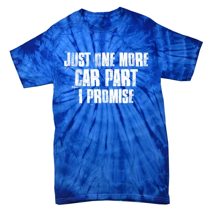 Just One More Car Part I Promise Funny Garage Mechanics Funny Gift Tie-Dye T-Shirt