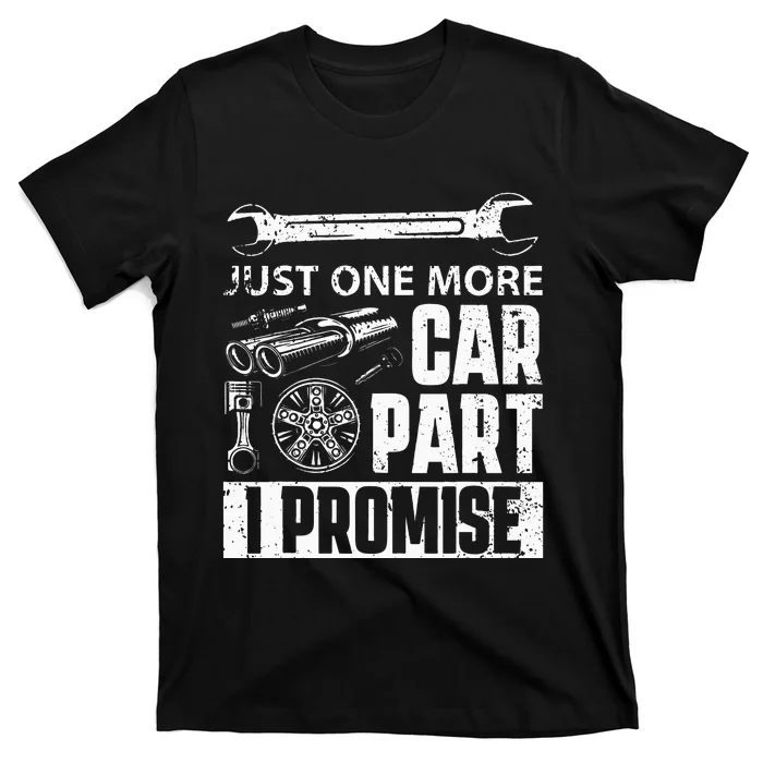 Just one more Car Part I Promise Mechanic Enthusiast Gear T-Shirt