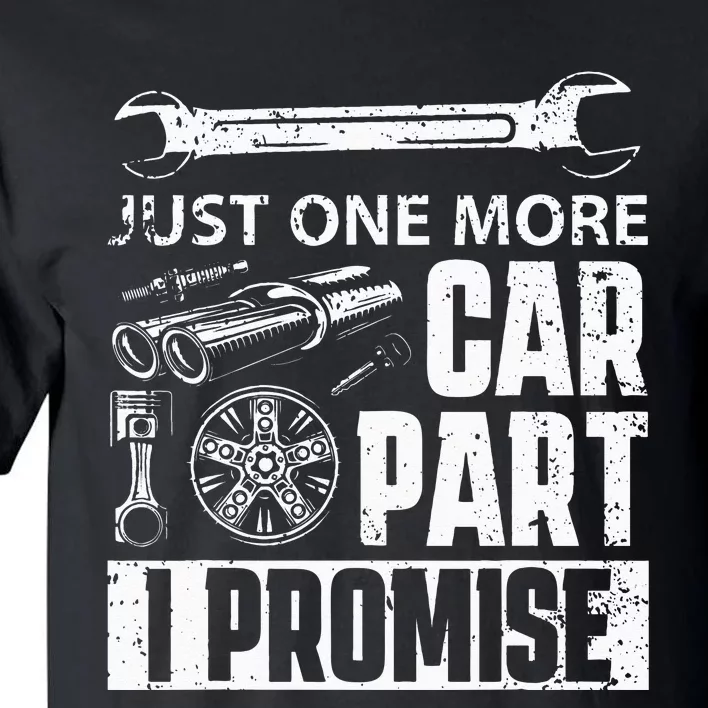 Just one more Car Part I Promise Mechanic Enthusiast Gear Tall T-Shirt