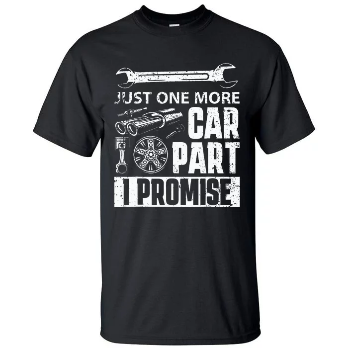 Just one more Car Part I Promise Mechanic Enthusiast Gear Tall T-Shirt