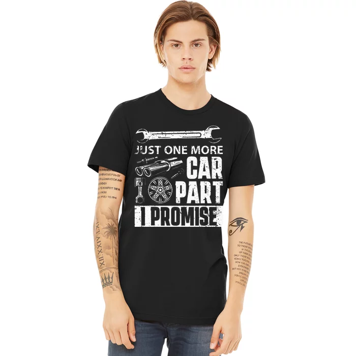 Just one more Car Part I Promise Mechanic Enthusiast Gear Premium T-Shirt