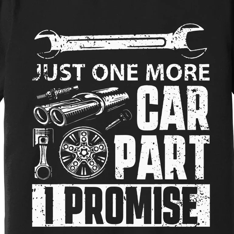 Just one more Car Part I Promise Mechanic Enthusiast Gear Premium T-Shirt