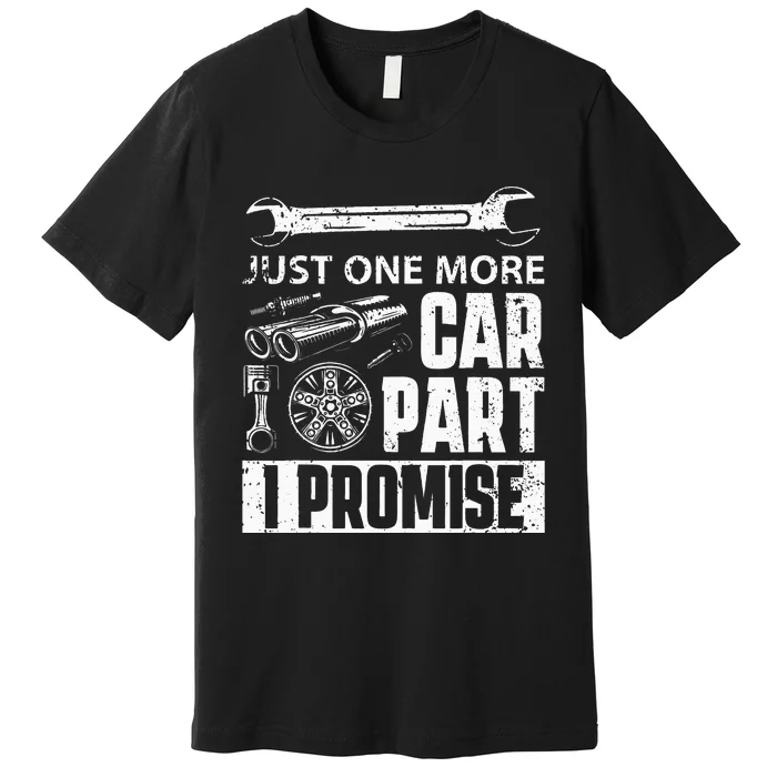 Just one more Car Part I Promise Mechanic Enthusiast Gear Premium T-Shirt