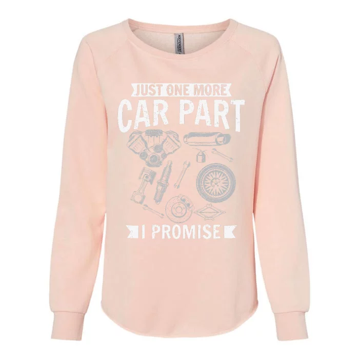 Just one more Car Part I promise Wheel Auto Engine Garage Womens California Wash Sweatshirt