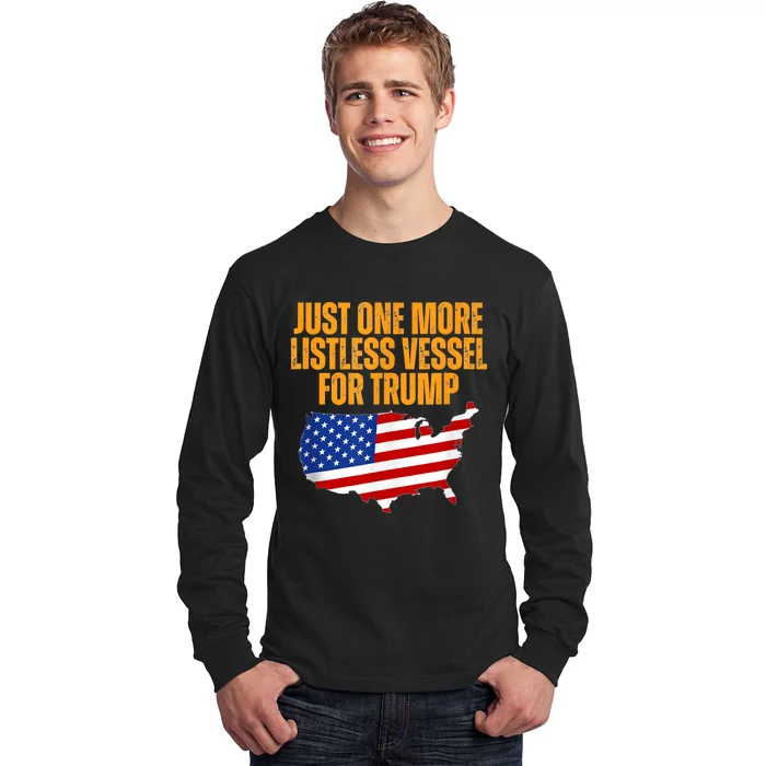 Just One More Listless Vessel For Trump Long Sleeve Shirt