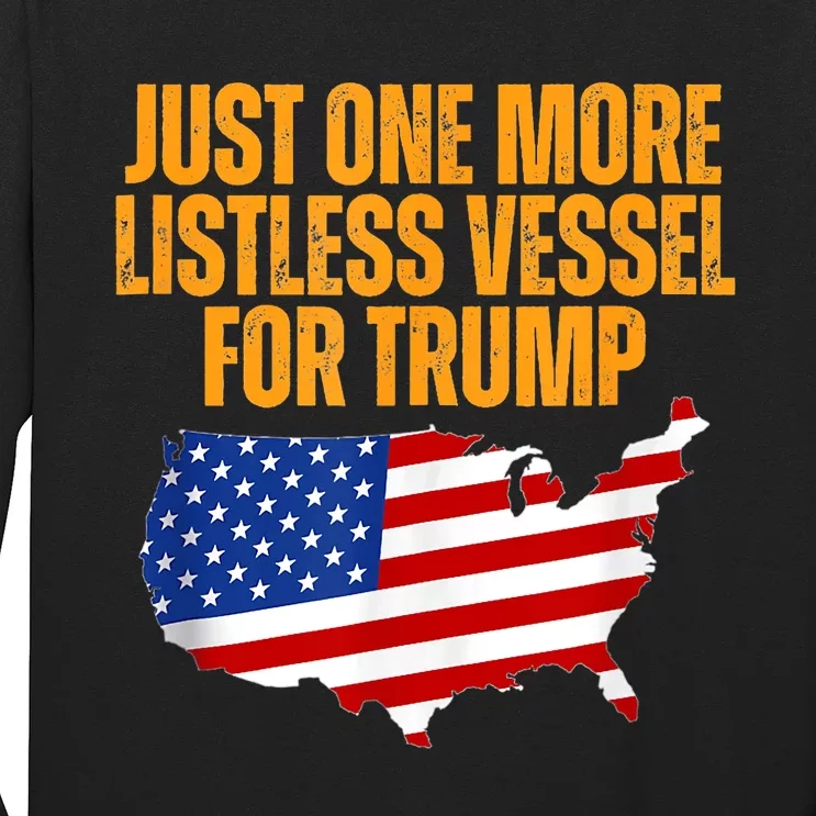 Just One More Listless Vessel For Trump Long Sleeve Shirt