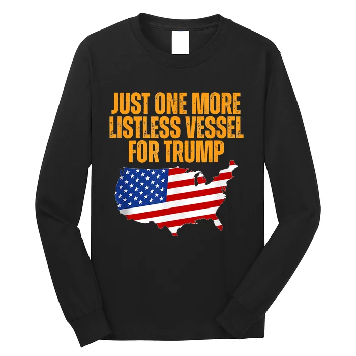 Just One More Listless Vessel For Trump Long Sleeve Shirt