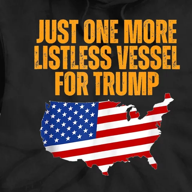 Just One More Listless Vessel For Trump Tie Dye Hoodie