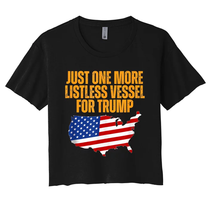 Just One More Listless Vessel For Trump Women's Crop Top Tee