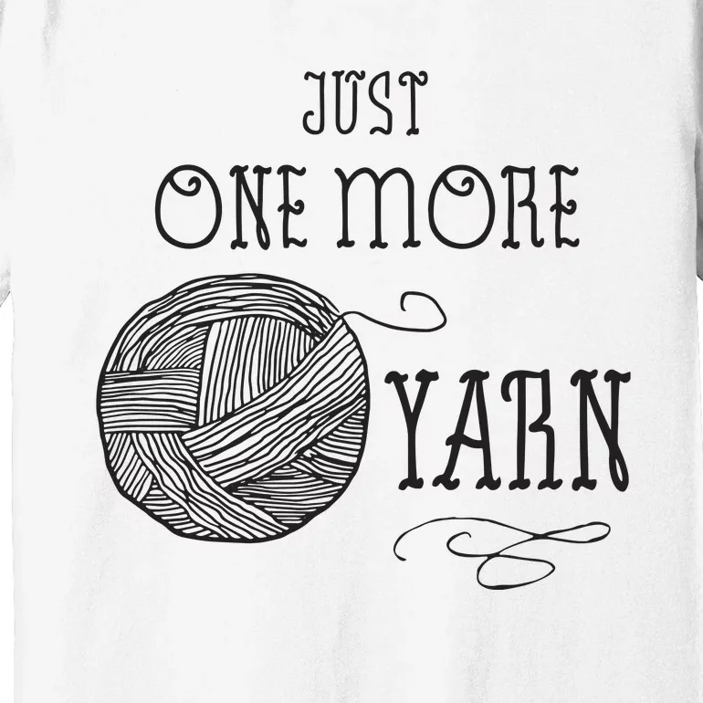 Just One More Yarn Knitting Crochet Funny Gift Premium T-Shirt