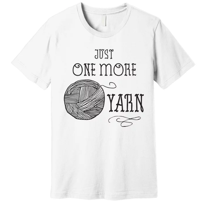 Just One More Yarn Knitting Crochet Funny Gift Premium T-Shirt