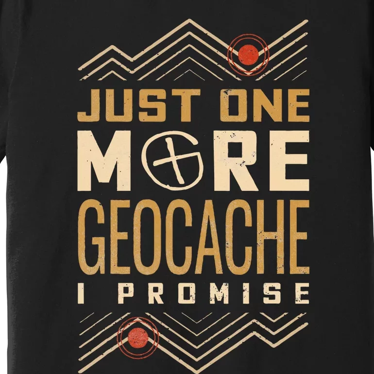 Just One More Geocache I Promise Premium T-Shirt