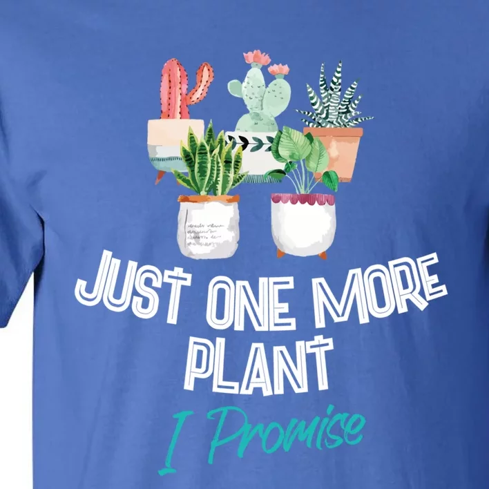 Just One More Plant I Promise Gift Houseplant Appreciation Day Great Gift Tall T-Shirt