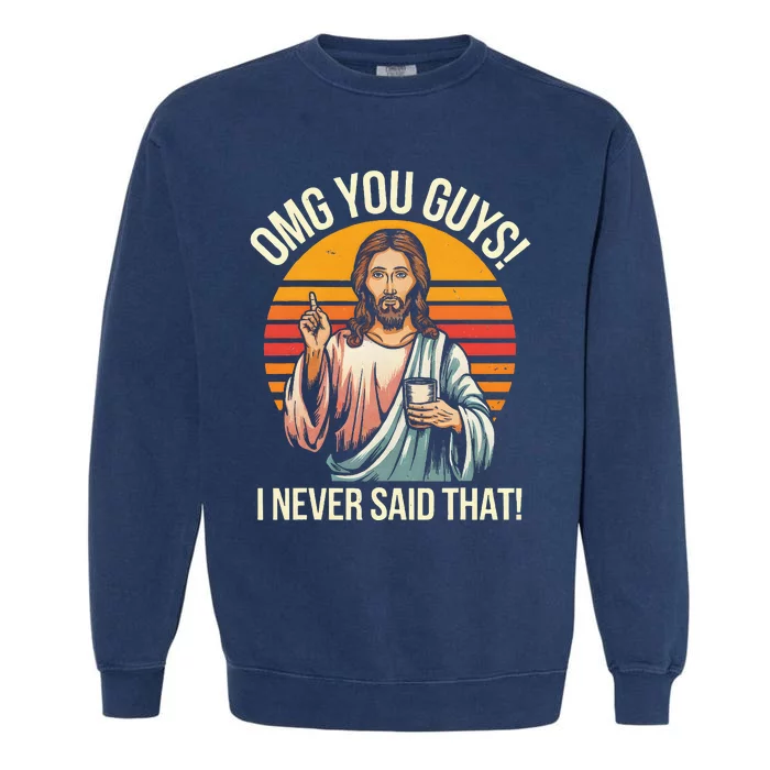 Jesus Omg You Guys I Never Said That Garment-Dyed Sweatshirt