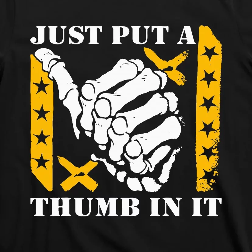 Just Put A Thumb In It T-Shirt