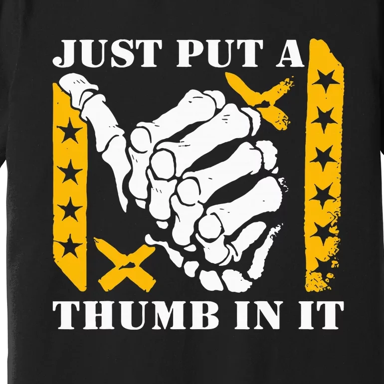 Just Put A Thumb In It Premium T-Shirt