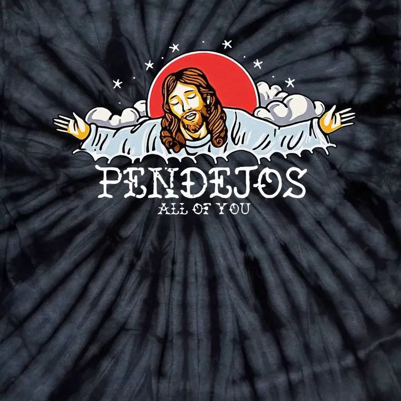 Jesus Pendejos All Of You Tie-Dye T-Shirt