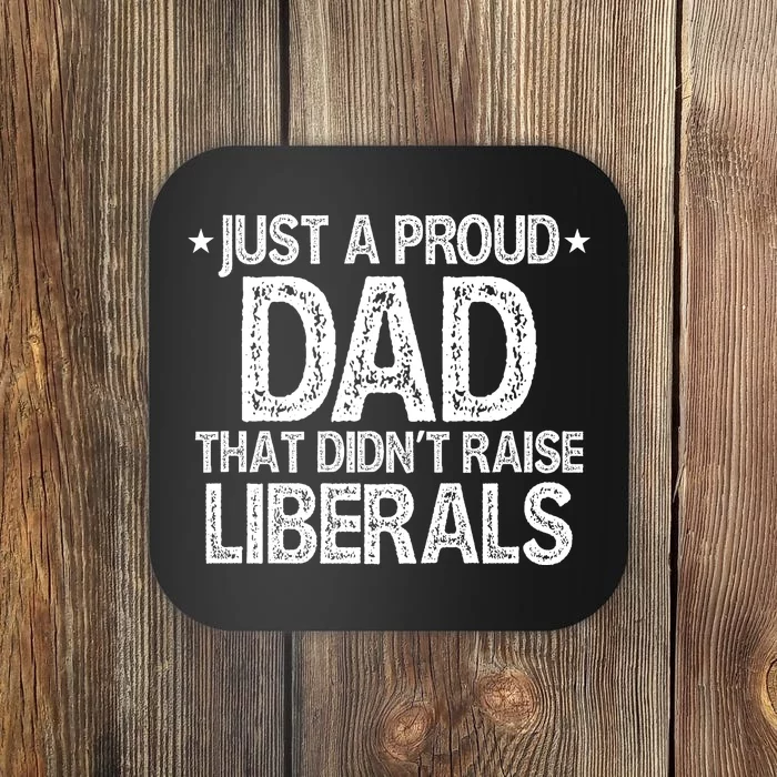 Just Proud Dad DidnT Raise Liberals Coaster