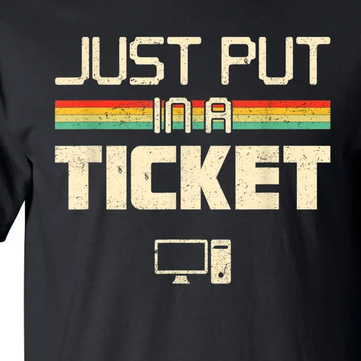 Just Put In A Ticket Fun Computer Help Desk IT Tech Support Tall T-Shirt