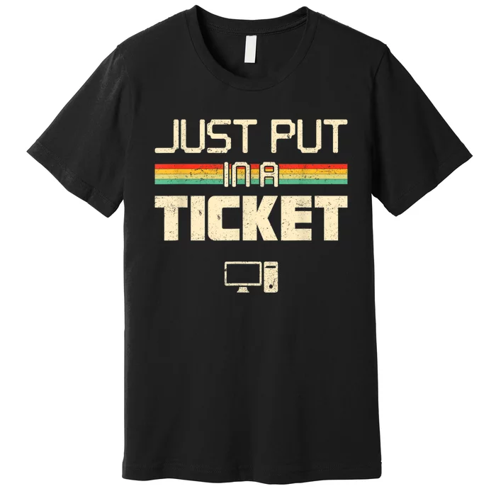 Just Put In A Ticket Fun Computer Help Desk IT Tech Support Premium T-Shirt