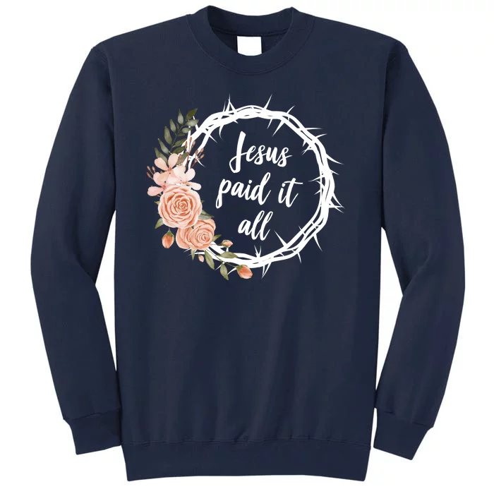 Jesus Paid It All Floral Crown Christian Tall Sweatshirt