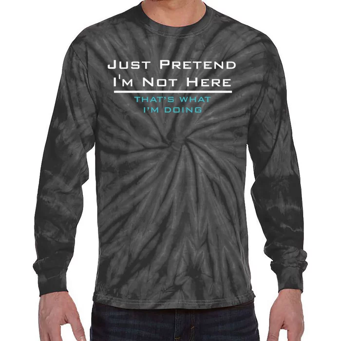 Just Pretend IM Not Here Graphic Novelty Sarcastic Funny Tie-Dye Long Sleeve Shirt