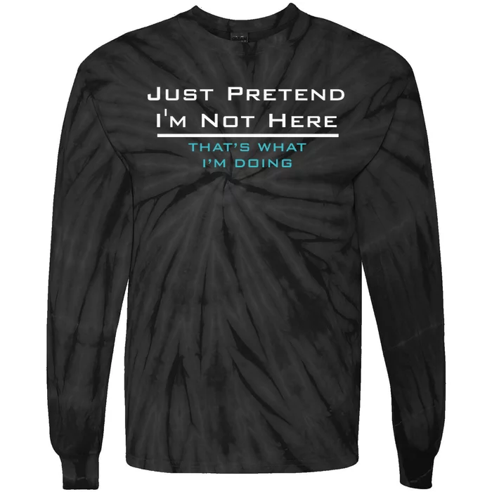 Just Pretend IM Not Here Graphic Novelty Sarcastic Funny Tie-Dye Long Sleeve Shirt