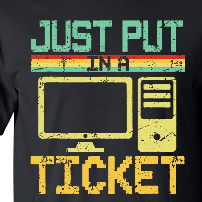 Just Put In A Ticket Fun Computer Help Desk It Tech Support Tall T-Shirt