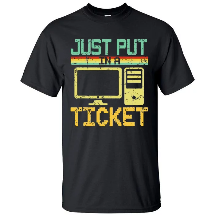 Just Put In A Ticket Fun Computer Help Desk It Tech Support Tall T-Shirt